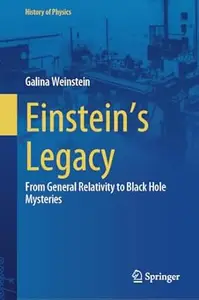 Einstein's Legacy From General Relativity to Black Hole Mysteries