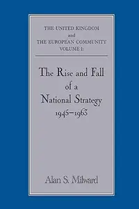 The Rise and Fall of a National Strategy The UK and the European Community Volume 1