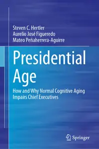 Presidential Age How and Why Normal Cognitive Aging Impairs Chief Executives