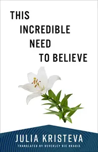 This Incredible Need to Believe (European Perspectives a Series in Social Thought and Cultural Criticism)