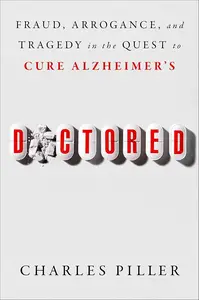 Doctored Fraud, Arrogance, and Tragedy in the Quest to Cure Alzheimer's