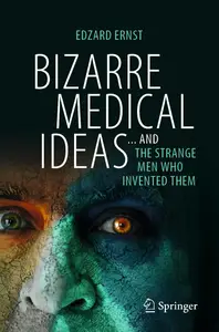 Bizarre Medical Ideas ... and the Strange Men Who Invented Them