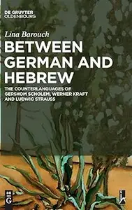 Between German and Hebrew The Counterlanguages of Gershom Scholem, Werner Kraft and Ludwig Strauss