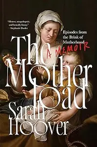 The Motherload Episodes from the Brink of Motherhood