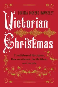 Victorian Christmas Traditional Recipes, Decorations, Activities, and Carols