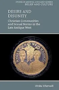 Desire and Disunity Christian Communities and Sexual Norms in the Late Antique West