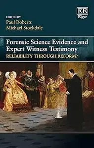 Forensic Science Evidence and Expert Witness Testimony Reliability through Reform