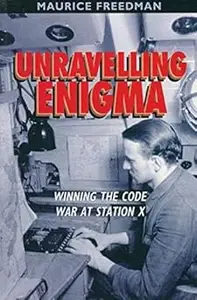 Unravelling Enigma Winning the Code War at Station X