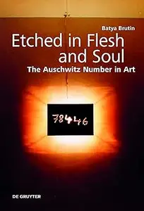 Etched in Flesh and Soul The Auschwitz Number in Art