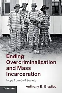 Ending Overcriminalization and Mass Incarceration Hope from Civil Society