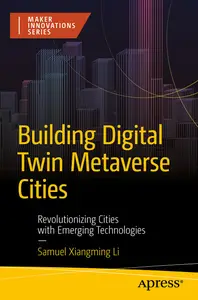 Building Digital Twin Metaverse Cities Revolutionizing Cities with Emerging Technologies (Maker Innovations Series)