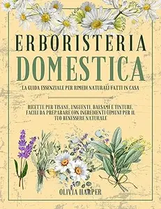 Erboristeria Domestica La Guida Essenziale per Rimedi Naturali Fatti in Casa