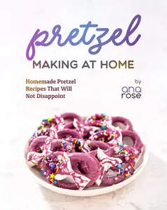 Pretzel Making at Home Homemade Pretzel Recipes That Will Not Disappoint