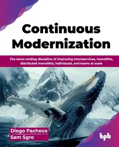 Continuous Modernization The never–ending discipline of improving microservices, monoliths, distributed monoliths