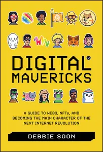 Digital Mavericks A Guide to Web3, NFTS, and Becoming the Main Character of the Next Internet Revolution