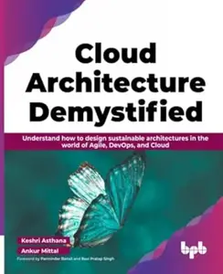 Cloud Architecture Demystified Understand how to design sustainable architectures in the world of Agile, DevOps