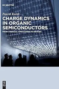 Charge Dynamics in Organic Semiconductors From Chemical Structures to Devices