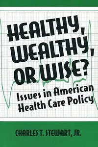 Healthy, Wealthy or Wise Issues in American Health Care Policy