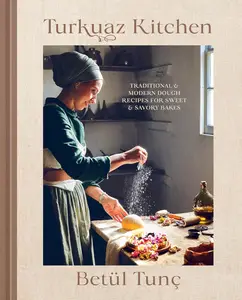 Turkuaz Kitchen Traditional and Modern Dough Recipes for Sweet and Savory Bakes A Baking Book