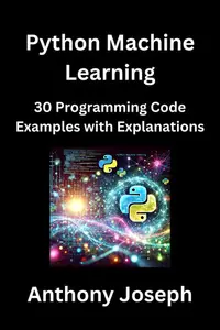 Python Machine Learning – 30 Programming Code Examples with Explanations