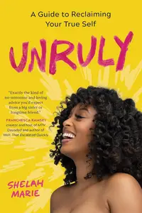 Unruly A Guide to Reclaiming Your True Self