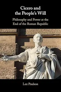 Cicero and the People's Will Philosophy and Power at the End of the Roman Republic