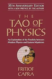 The Tao of Physics An Exploration of the Parallels between Modern Physics and Eastern Mysticism