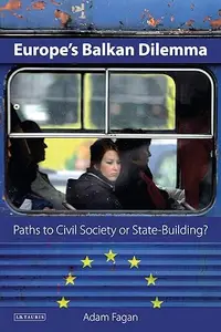 Europe's Balkan Dilemma Paths to Civil Society or State–Building