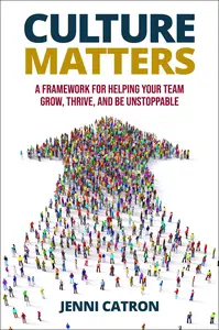 Culture Matters A Framework for Helping Your Team Grow, Thrive, and Be Unstoppable