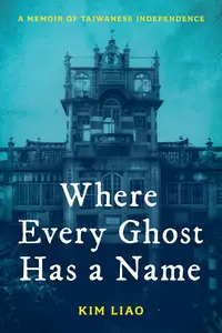 Where Every Ghost Has a Name A Memoir of Taiwanese Independence