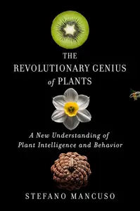 The Revolutionary Genius of Plants A New Understanding of Plant Intelligence and Behavior