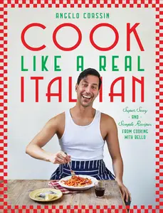 Cook Like a Real Italian Super Sexy and Simple Recipes from Cooking with Bello