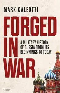 Forged in War A military history of Russia from its beginnings to today