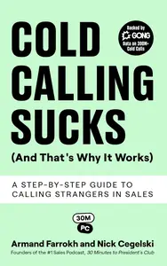 Cold Calling Sucks (And That's Why It Works) A Step–by–Step Guide to Calling Strangers in Sales