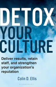 Detox Your Culture Deliver results, retain staff, and strengthen your organization's reputation