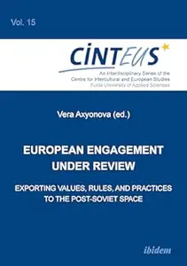 European Engagement Under Review Exporting Values, Rules, and Practices to the Post–Soviet Space