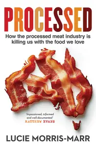 Processed How the Processed Meat Industry Is Killing Us With the Food We Love