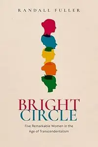 Bright Circle Five Remarkable Women in the Age of Transcendentalism