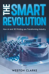 The Smart Revolution How AI and 3D Printing are Transforming Industry