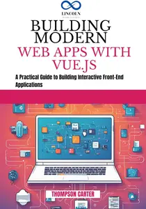 Building Modern Web Apps with Vue.js A Practical Guide to Building Interactive Front–End Applications