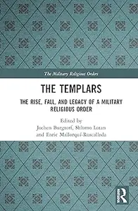 The Templars The Rise, Fall, and Legacy of a Military Religious Order