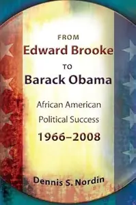 From Edward Brooke to Barack Obama African American Political Success, 1966–2008