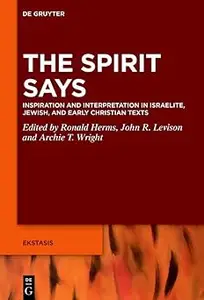 The Spirit Says Inspiration and Interpretation in Israelite, Jewish, and Early Christian Texts