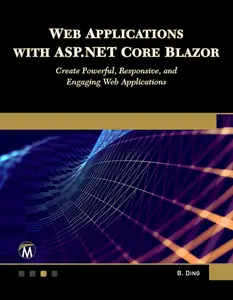 Web Applications with ASP.NET Core Blazor Create Powerful, Responsive, and Engaging Web Applications