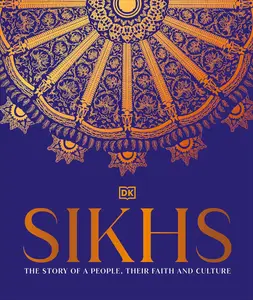 Sikhs A Story of a People, Their Faith and Culture