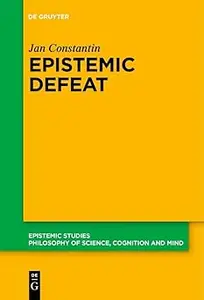 Epistemic Defeat A Treatment of Defeat as an Independent Phenomenon