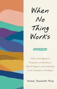 When No Thing Works A Zen and Indigenous Perspective on Resilience, Shared Purpose