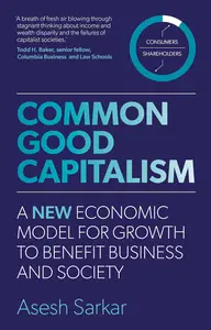 Common Good Capitalism A new economic model for growth to benefit business and society