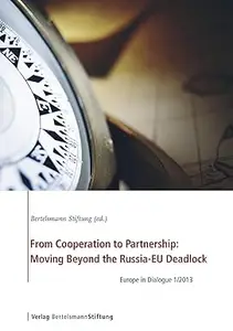 From Cooperation to Partnership Moving Beyond the Russia–EU Deadlock Europe in Dialogue 12013