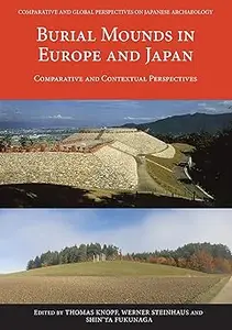 Burial Mounds in Europe and Japan Comparative and Contextual Perspectives